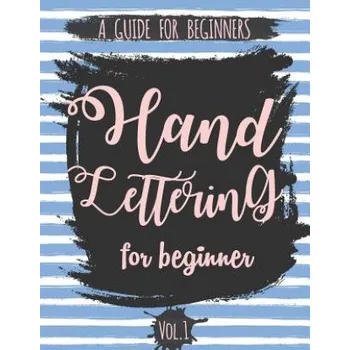 Kniha Hand Lettering For Beginner Volume1: A Calligraphy and Hand Lettering Guide For Beginner - Alphabet Drill, Practice and Project: Hand Lettering (The Lettering Publishing)(Brožovaná)