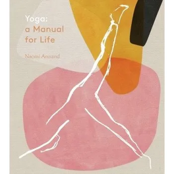 Yoga: A Manual for Life (ANNAND NAOMI)(Pevná)