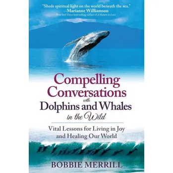 Cestování Compelling Conversations with Dolphins and Whales in the Wild (Brožovaná)