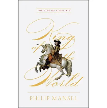 King of the World - The Life of Louis XIV (Philip Mansel)(Pevná)
