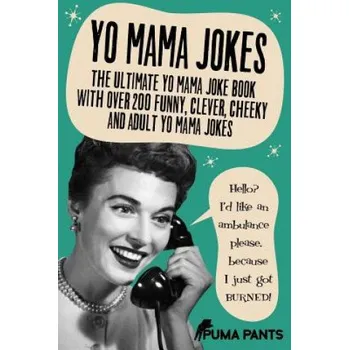 Cizí jazyk Yo Mama Jokes: The Ultimate Yo Mama Joke Book with Over 200 Funny, Clever, Cheeky and Adult Yo Mama Jokes (Puma Pants)(Brožovaná)