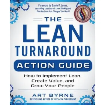 Lean Turnaround Action Guide: How to Implement Lean, Create Value and Grow Your People (Art Byrne)(Brožovaná)