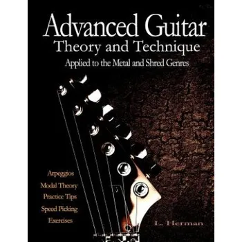 Kniha Advanced Guitar Theory and Technique Applied to the Metal and Shred Genres (L Herman)(Brožovaná)