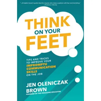 Učebnice Think on Your Feet: Tips and Tricks to Improve Your Impromptu Communication Skills on the Job (Jen Oleniczak Brown)(Pevná)