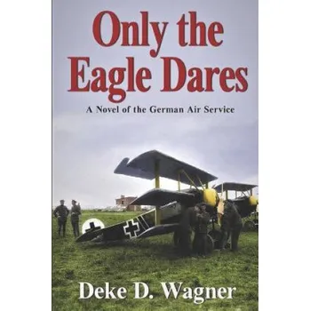 Učebnice Only the Eagle Dares: A novel of the Imperial German Air Service (MR Deke D Wagner)(Brožovaná)