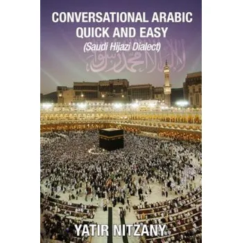 Kniha Conversational Arabic Quick and Easy: Saudi Hejazi Dialect, Hijazi, Saudi Arabic, Saudi Arabia, Hajj, Mecca, Medina, Kaaba (Yatir Nitzany)(Brožovaná)