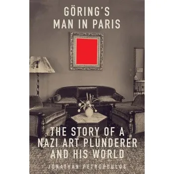 Cizojazyčná kniha Goering`s Man in Paris – The Story of a Nazi Art Plunderer and His World (Jonathan Petropoulos)(Brožovaná)