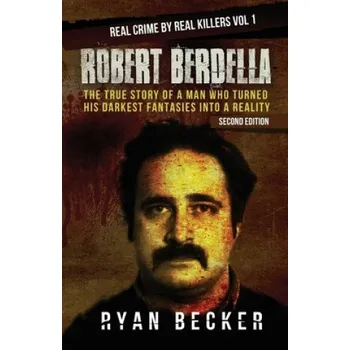 Cizojazyčná kniha Robert Berdella: The True Story of a Man Who Turned His Darkest Fantasies Into a Reality (Ryan Becker)(Brožovaná)
