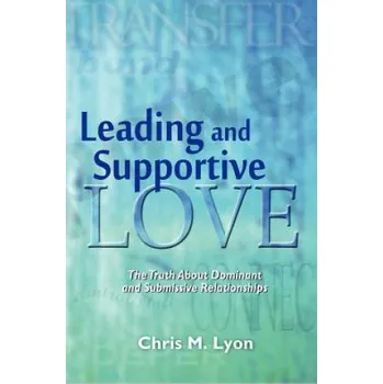 Učebnice Leading and Supportive Love: The Truth About Dominant and Submissive Relationships (Chris M Lyon)(Brožovaná)