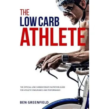Cizojazyčná kniha The Low-Carb Athlete: The Official Low-Carbohydrate Nutrition Guide for Endurance and Performance (Ben Greenfield)(Brožovaná)