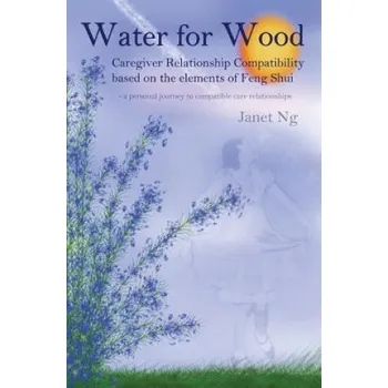 Kniha Water for Wood: Caregiver compatibility based on the elements of Feng shui (Janet Ng)(Brožovaná)