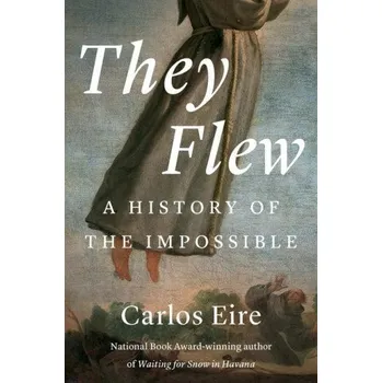 They Flew – A History of the Impossible (Carlos M. N. Eire)(Pevná)