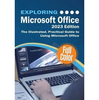 Technika Exploring Microsoft Office - 2023 Edition: The Illustrated, Practical Guide to Using Office and Microsoft 365 (Brožovaná)