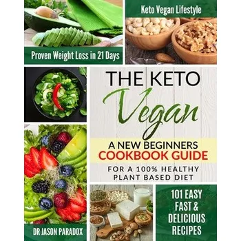 The Keto Vegan #2020: New Beginners Cookbook Guide for 100% Healthy Plant-Based Diet Meal Prep + 101 Easy, Fast & Delicious Recipes. KetoVeg (Jason Paradox)(Brožovaná)