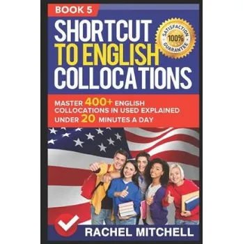 Cizojazyčná kniha Shortcut to English Collocations: Master 400+ English Collocations in Used Explained Under 20 Minutes a Day (Book 5) (Rachel Mitchell)(Brožovaná)