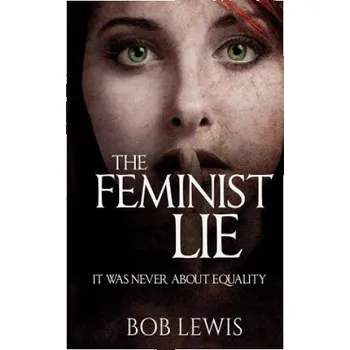 Cizí jazyk The Feminist Lie: It Was Never About Equality (Bob Lewis)(Brožovaná)