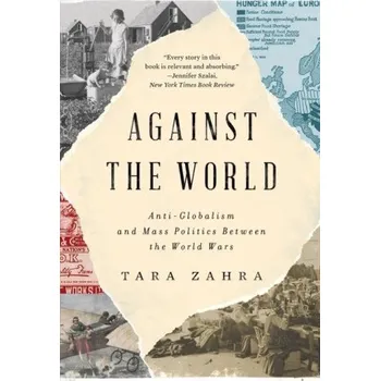 Against the World: Anti-Globalism and Mass Politics Between the World Wars (Zahra,Tara)(Brožovaná)