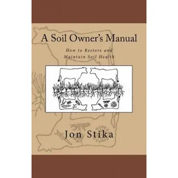 Kniha A Soil Owner's Manual: How to Restore and Maintain Soil Health (Jon Stika,Eve Stika)(Brožovaná)