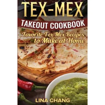 Tex-Mex Takeout Cookbook: Favorite Tex-Mex Recipes to Make at Home (Texas Mexican Cookbook) (Lina Chang)(Brožovaná)