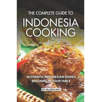 Cizojazyčná kniha The Complete Guide to Indonesia Cooking: Authentic Indonesian Dishes Brought to Your Table (Valeria Ray)(Brožovaná)