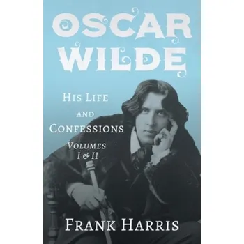 Cizojazyčná kniha Oscar Wilde - His Life and Confessions - Volumes I & II (Brožovaná)