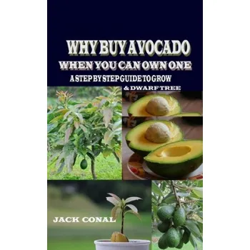 Cizojazyčná kniha Why Buy Avocado When You Can Own One: A Step by Step Guide to Grow & Dwarf Tree (Jack Conal)(Brožovaná)