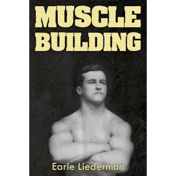 Učebnice Muscle Building: (Original Version, Restored) (Earle Liederman)(Brožovaná)