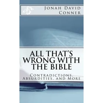 All That's Wrong with the Bible: Contradictions, Absurdities, and More: 2nd expanded edition (Jonah David Conner)(Brožovaná)