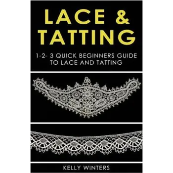 Populárně naučná literatura pro dospělé Lace & Tatting: 1-2-3 Quick Beginner's Guide to Lace & Tatting (Kelly Winters)(Brožovaná)