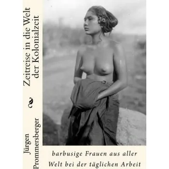 Kniha Zeitreise in die Welt der Kolonialzeit: barbusige Frauen aus aller Welt bei der täglichen Arbeit (Jurgen Prommersberger)(Brožovaná)