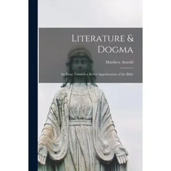 Populárně naučná literatura pro dospělé Literature & Dogma: an Essay Towards a Better Apprehension of the Bible (Matthew 1822-1888 Arnold)(Brožovaná)