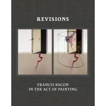 Umění Revisions : Francis Bacon and the Act of Painting /anglais (Pevná)