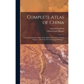 Cestování Complete Atlas of China (Edward 1856-1917 Stanford,China Inland Mission)(Pevná)