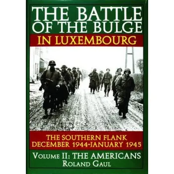 Cizojazyčná kniha Battle of the Bulge in Luxembourg: The Southern Flank - Dec. 1944 - Jan. 1945 Vol II The Americans (Roland Gaul)(Pevná)