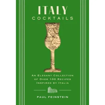 Italy Cocktails: An Elegant Collection of Over 100 Recipes Inspired by Italia (Pevná)