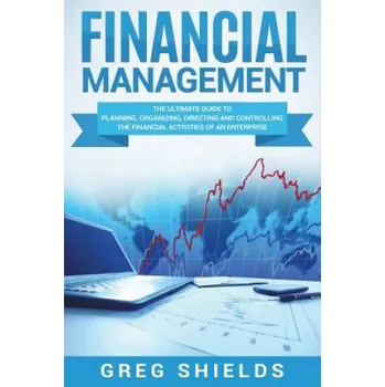 Učebnice Financial Management: The Ultimate Guide to Planning, Organizing, Directing, and Controlling the Financial Activities of an Enterprise (Greg Shields)(Brožovaná)