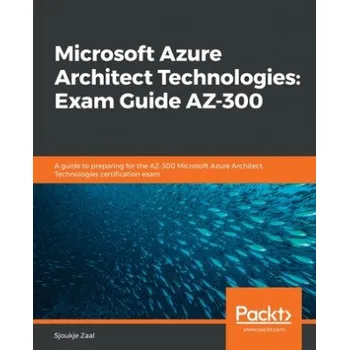 Technika Microsoft Azure Architect Technologies: Exam Guide AZ-300 (Sjoukje Zaal)(Brožovaná)
