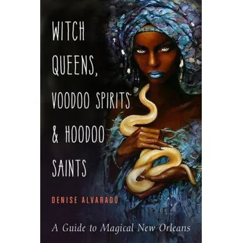 Witch Queens, Voodoo Spirits, and Hoodoo Saints (Denise (Denise Alvarado) Alvarado)(Brožovaná)