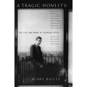 Cizojazyčná kniha A Tragic Honesty: The Life and Work of Richard Yates (Blake Bailey)(Brožovaná)