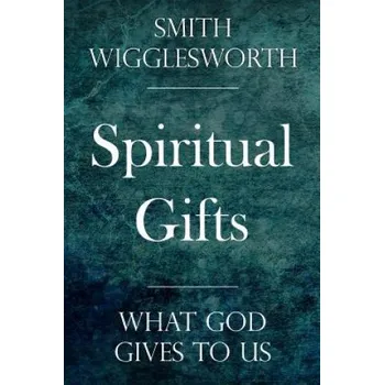 Spiritual Gifts: What God Gives to Us (Smith Wigglesworth)(Brožovaná)