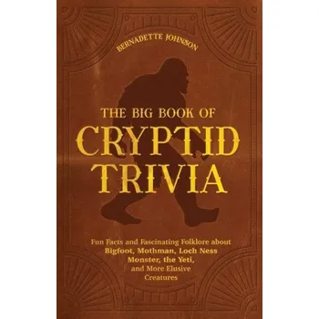Cizojazyčná kniha The Big Book of Cryptid Trivia: Fun Facts and Fascinating Folklore about Bigfoot, Mothman, Loch Ness Monster, the Yeti, and More Elusive Creatures (Brožovaná)