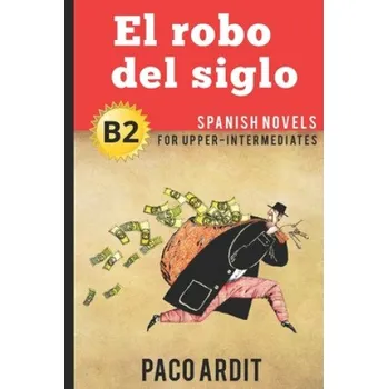 Cizojazyčná kniha Spanish Novels: El robo del siglo (Spanish Novels for Upper-Intermediates - B2) (Paco Ardit)(Brožovaná)