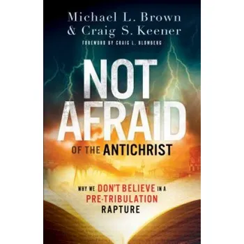 Not Afraid of the Antichrist - Why We Don`t Believe in a Pre-Tribulation Rapture (Michael L. Brown,Craig S. Keener,Craig Blomberg)(Brožovaná)