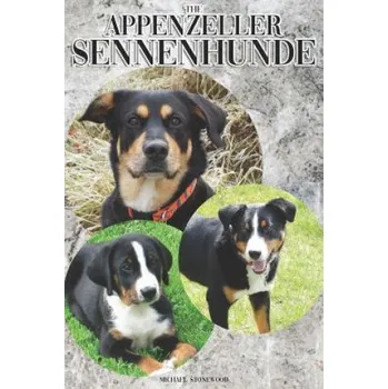 Cizojazyčná kniha The Appenzeller Sennenhunde: A Complete and Comprehensive Owners Guide To: Buying, Owning, Health, Grooming, Training, Obedience, Understanding and (Michael Stonewood)(Brožovaná)