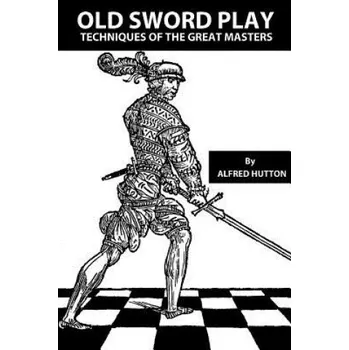 Cizojazyčná kniha Old Sword Play: Techniques of the Great Masters (John W Hurley,John W Hurley,Alfred Hutton)(Brožovaná)