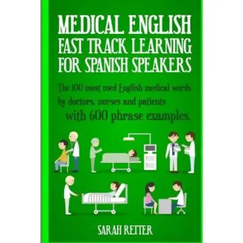 Kniha Medical English: Fast Track Learning for Spanish Speakers: The 100 most used English medical words by doctors, nurses and patients with (Sarah Retter)(Brožovaná)