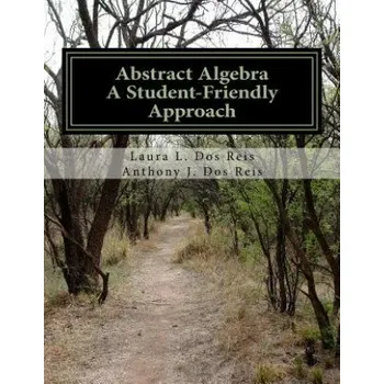 Kniha Abstract Algebra: A Student-Friendly Approach (Laura L Dos Reis,Anthony J DOS Reis)(Brožovaná)