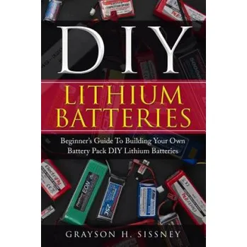 Učebnice DIY Lithium Batteries: Beginner's Guide To Building Your Own Battery Pack (Grayson H Sissney)(Brožovaná)