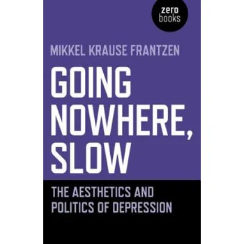 Going Nowhere, Slow - The aesthetics and politics of depression (Mikkel Krause Frantzen)(Brožovaná)