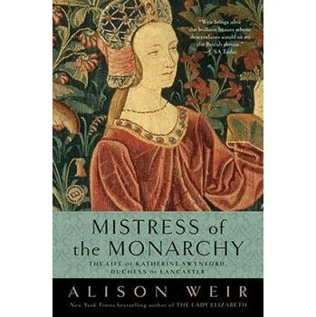 Cizojazyčná kniha Mistress of the Monarchy: The Life of Katherine Swynford, Duchess of Lancaster (Alison Weir)(Brožovaná)